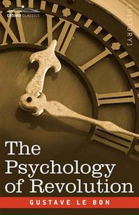 The Psychology of Revolution (Cosimo Classics 2006)