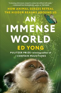 An Immense World: How Animal Senses Reveal the Hidden Realms Around Us (Random House 2022)