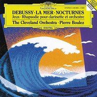 Debussy: La Mer / Nocturnes / Jeux / Rhapsodie pour clarinette et orchestre - The Cleveland Orchestra / Pierre Boulez