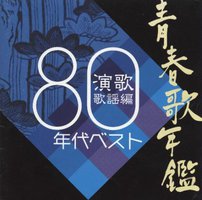 青春歌年鑑「演歌歌謡編」1980年代ベスト