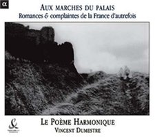 Aux Marches du Palais (romances & laments of old France) /Le Poème Harmonique · Dumestre