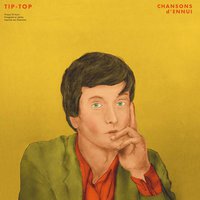 CHANSONS d’ENNUI TIP–TOP