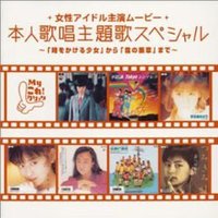 女性アイドル主演ムービー 本人歌唱主題歌スペシャル ~「時をかける少女」から「雪の断章」まで~
