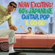 ナウなヤングだ!エレキ歌謡でゴーゴーゴー!~Now Exciting! 60’s Japanese Guiter Pop,A Go!Go!~