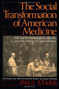 The Social Transformation of American Medicine (Basic Books 1984)