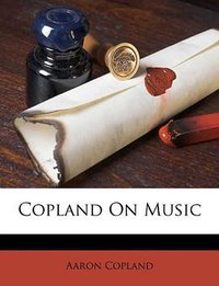 Copland On Music (Nabu Press 2011)