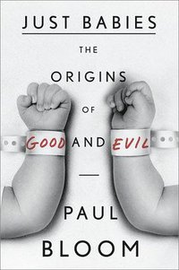 Just Babies: The Origins of Good and Evil (Crown 2013)