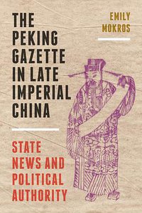 The Peking Gazette in Late Imperial China (University of Washington Press 2021)