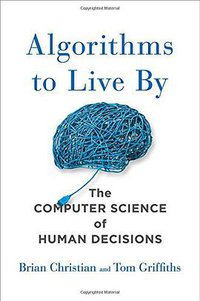 Algorithms to Live By (Henry Holt and Co. 2016)