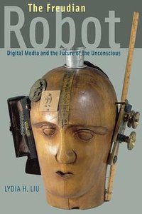 The Freudian Robot (The University of Chicago Press 2011)