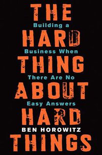 The Hard Thing About Hard Things (HarperBusiness 2014)