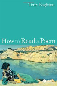 How to Read a Poem (Wiley-Blackwell 2006)