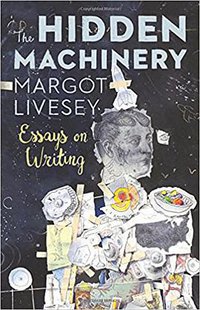 The Hidden Machinery: Essays on Writing (Tin House Books 2017)