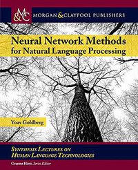 Neural Network Methods in Natural Language Processing (Morgan & Claypool Publishers 2017)