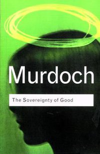 The Sovereignty of Good (Routledge 2001)