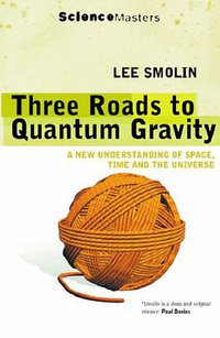 Three Roads to Quantum Gravity (Phoenix (an Imprint of The Orion Publishing Group Ltd ) 2001)
