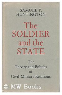 The Soldier and the State (Harvard University Press 1957)