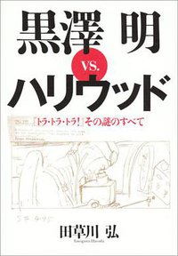 黒澤明vs.ハリウッド―『トラ・トラ・トラ!』その謎のすべて (文藝春秋 2006)