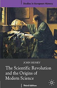 The Scientific Revolution and the Origins of Modern Science (Palgrave 2008)