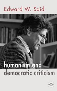 Humanism and Democratic Criticism (Palgrave Macmillan 2004)