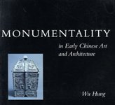Monumentality in Early Chinese Art and Architecture (Stanford University Press 1995)