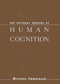 The Cultural Origins of Human Cognition (Harvard University Press 2000)