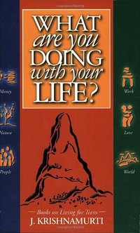 What Are You Doing With Your Life? (Krishnamurti Publications of America 2001)
