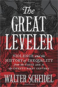 The Great Leveler: Violence and the History of Inequality from the Stone Age to the Twenty-First Century (Princeton University Press 2017)