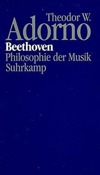 Beethoven. Philosophie der Musik. Fragmente und Texte. (=Theodor W. Adorno - Nachgelassene Schriften; Abt. I (Frankfurt am Main, Suhrkamp, 1993. 1993)