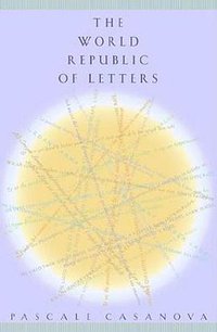 The World Republic of Letters (Harvard University Press 2005)