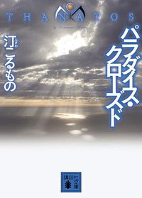 パラダイス・クローズド THANATOS (講談社文庫) (講談社 2011)