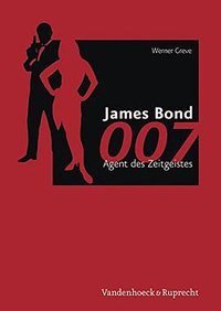 James Bond 007 - Agent Des Zeitgeistes (Vandehoeck & Rupprecht 2012)