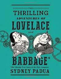 The Thrilling Adventures of Lovelace and Babbage (Pantheon 2015)