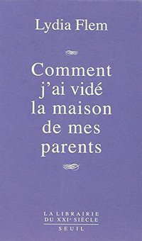 Comment j'ai vidé la maison de mes parents (Seuil 2004)