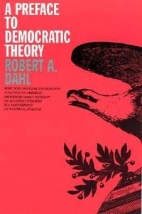 A Preface to Democratic Theory (University of Chicago Press 2006)