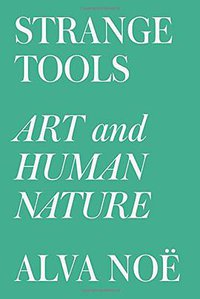 Strange Tools: Art and Human Nature (Hill and Wang 2015)