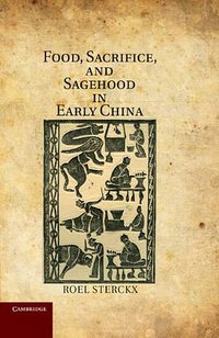 Food, Sacrifice, and Sagehood in Early China (Cambridge University Press 2011)