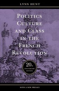 Politics, Culture, and Class in the French Revolution (University of California Press 2004)