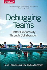 Debugging Teams: Better Productivity through Collaboration (O'Reilly Media 2015)
