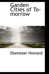 Garden Cities of To-morrow (BiblioLife 2009)