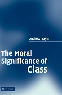 The Moral Significance of Class (Cambridge University Press 2005)