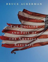 The Decline and Fall of the American Republic (Belknap Press 2013)