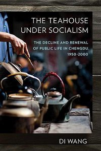 The Teahouse under Socialism (Cornell University Press 2018)