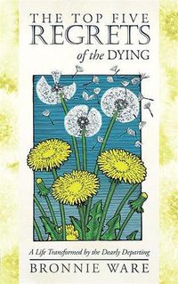 The Top Five Regrets of the Dying (Hay House UK 2012)