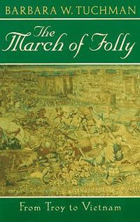 The March Of Folly: From Troy To Vietnam (Ballantine Books 1985)