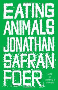 Eating Animals (Little, Brown and Company 2009)