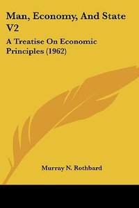 Man, Economy, And State V2 (Kessinger Publishing, LLC 2010)