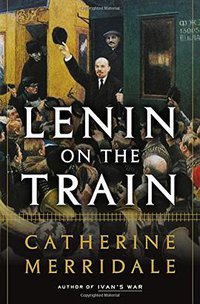 Lenin on the Train (Metropolitan Books 2017)