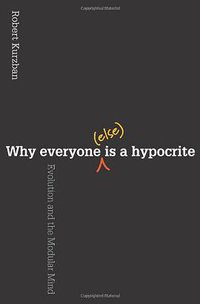 Why Everyone (Else) Is a Hypocrite: Evolution and the Modular Mind