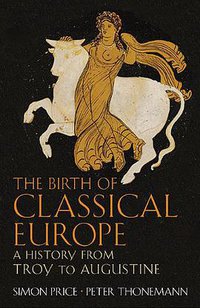 The Birth of Classical Europe (Allen Lane 2010)